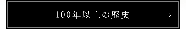 100年以上の歴史　>