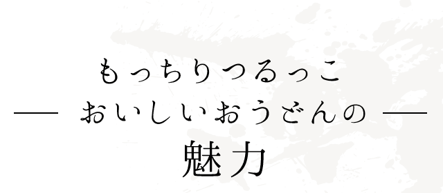 おいしいおうどんの 魅力